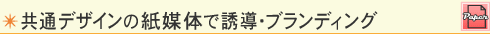 共通デザインの紙媒体で誘導・ブランディング